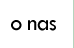 O nas